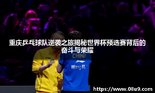 重庆乒乓球队逆袭之旅揭秘世界杯预选赛背后的奋斗与荣耀